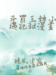 斗罗玉转小舞奇遇记3d漫画