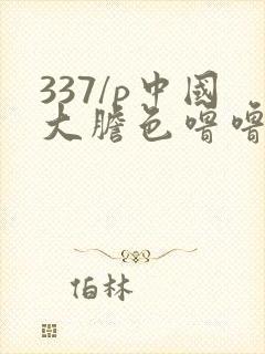 337/p中国大胆色噜噜