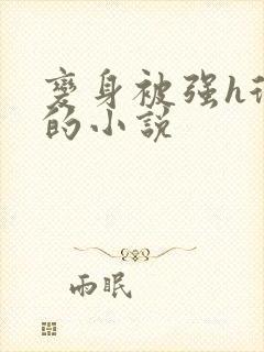 变身被强h很爽的小说