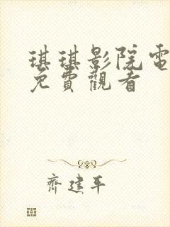 琪琪影院电视剧免费观看