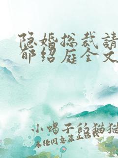 隐婚总裁请签字郁绍庭全文免费阅读