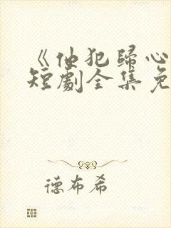 《他犯归心动》短剧全集免费播放在线观看