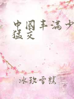 中国丰满少妇性猛交