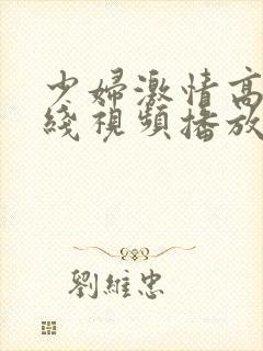 少妇激情高潮在线视频播放