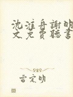 沈淮舟谢明漪全文免费听书