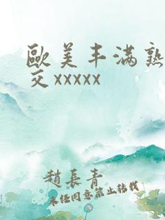 欧美丰满熟妇猛交xxxxx