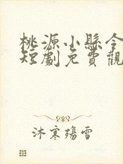 桃源小县令女帝短剧免费观看