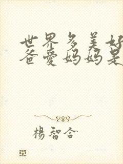 世界多美好爱爸爸爱妈妈是什么歌