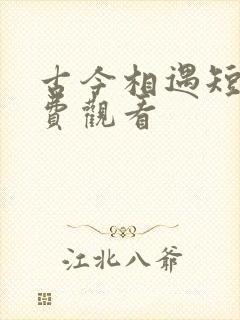 古今相遇短剧免费观看