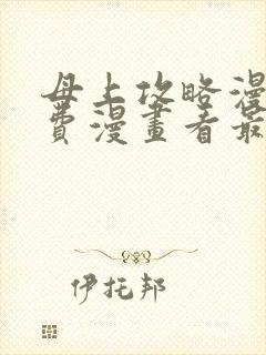 母上攻略漫画免费漫画看最新章节