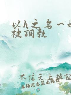 以h之名～娇妻被调教