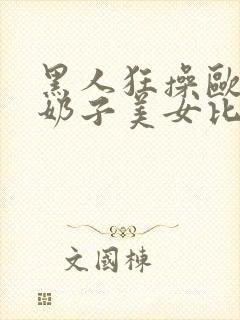 黑人狂操欧美大奶子美女比比