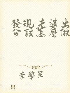 发现老婆出轨老公该怎么做