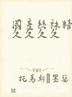 国产丝袜精品久久久久久