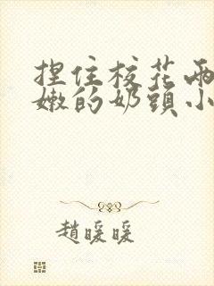 捏住校花两个粉嫩的奶头小说