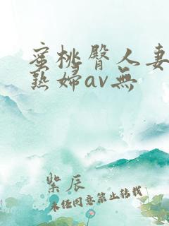 蜜桃臀人妻丰满熟妇av无