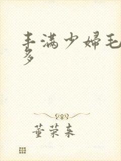 丰满少妇毛多水多