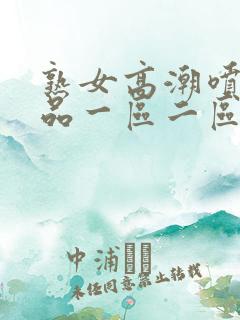 熟女高潮喷水精品一区二区