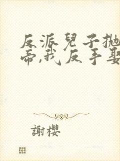 反派儿子抛弃女帝,我反手娶了她在线观看