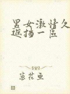 男女激情久久无遮挡一区