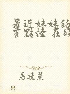 最近妹妹的样子有点怪 在线