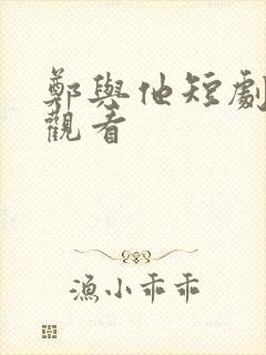 郑与他短剧免费观看