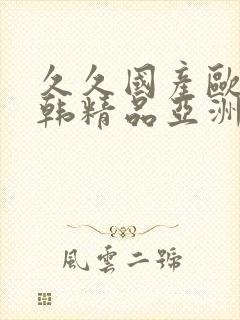 久久国产欧美日韩精品亚洲