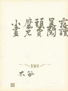 小魔头暴露啦漫画免费阅读下拉式