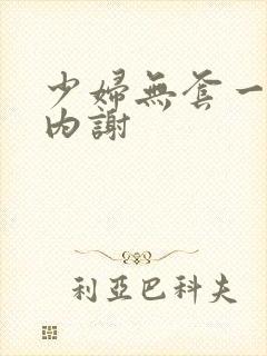 少妇无套一对一内谢