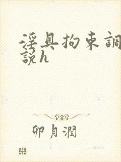 淫具拘束调教小说h