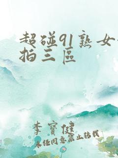 超碰91熟女偷拍三区