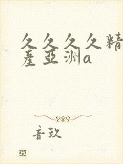 久久久久精品国产亚洲a