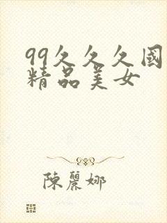 99久久久国产精品美女