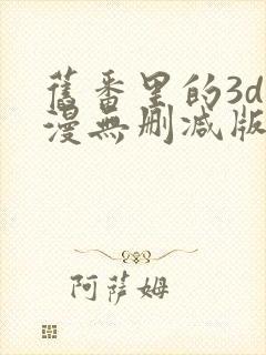 旧番里的3d动漫无删减版