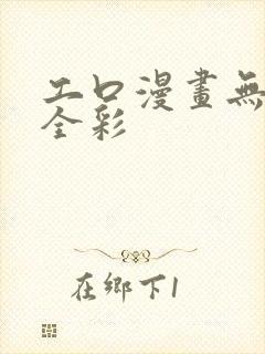 工口漫画无遮挡全彩