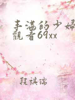 丰满的少妇在线观看69xx