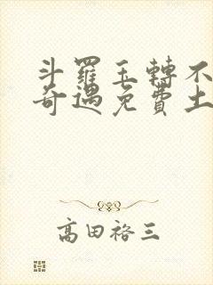 斗罗玉转不乐的奇遇免费土豪漫画