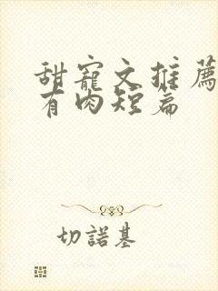 甜宠文推荐巨甜有肉短篇