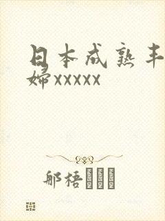 日本成熟丰满熟妇xxxxx