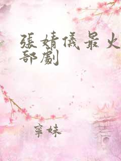 张婧仪最火的三部剧