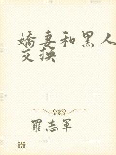 娇妻和黑人老外交换