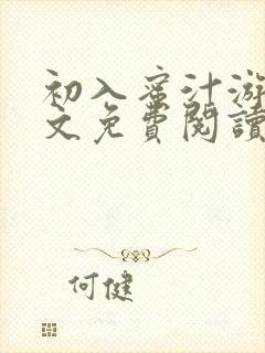 初入蜜汁游戏全文免费阅读笔趣阁