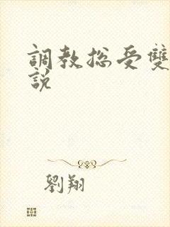 调教总受双性小说