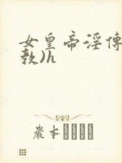 女皇帝淫传(调教)h