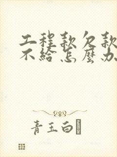 工程款欠款十年不给怎么办