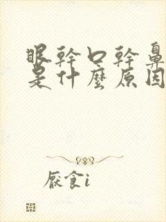 眼干口干鼻子干是什么原因