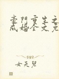 豪门重生之暖爱成婚全文免费阅读