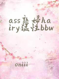 ass熟妇hairy猛性bbw