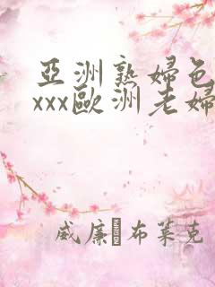 亚洲熟妇色xxxxx欧洲老妇