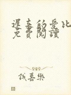 迟来的爱比草贱免费阅读